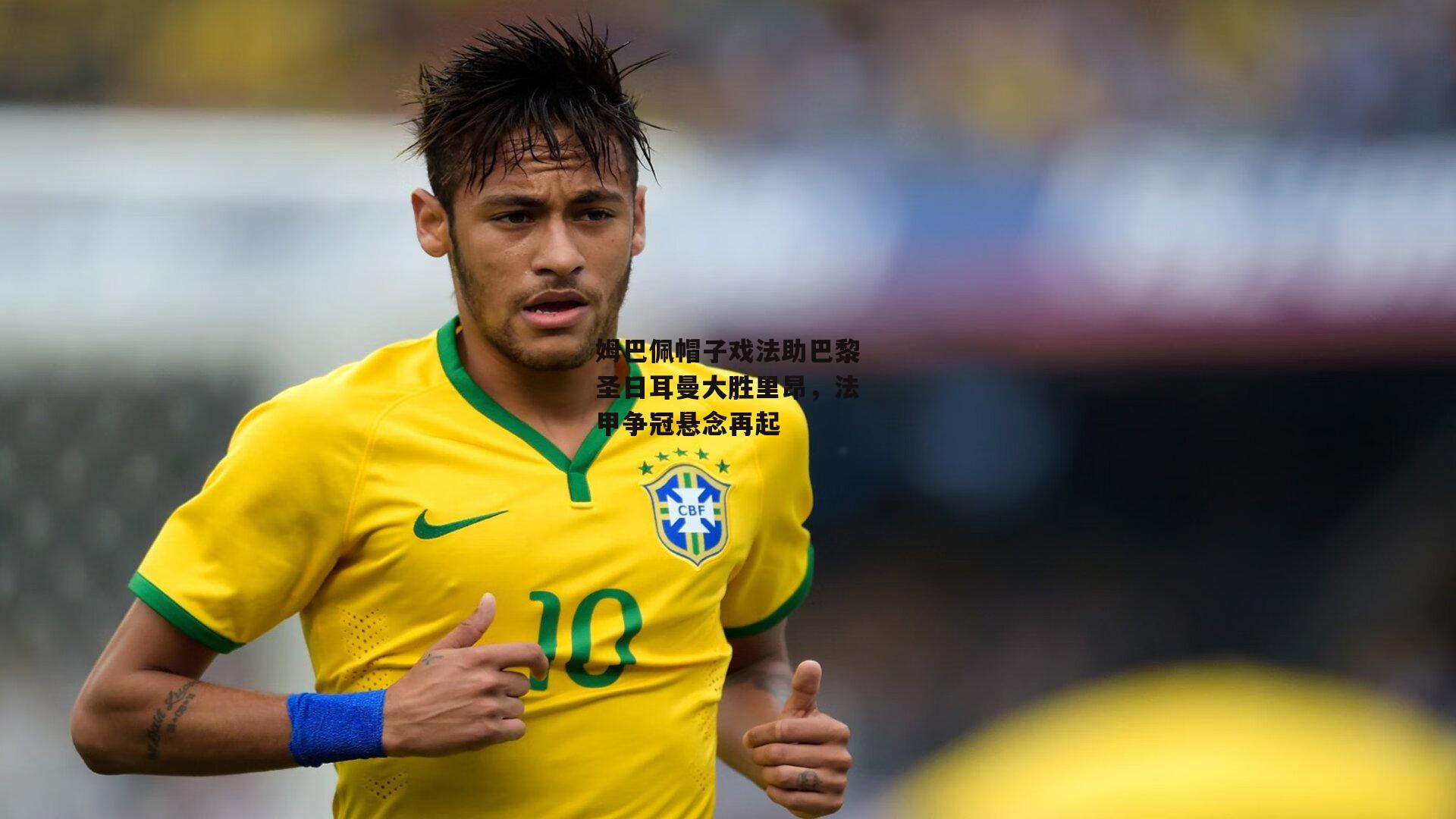 姆巴佩帽子戏法助巴黎圣日耳曼大胜里昂，法甲争冠悬念再起