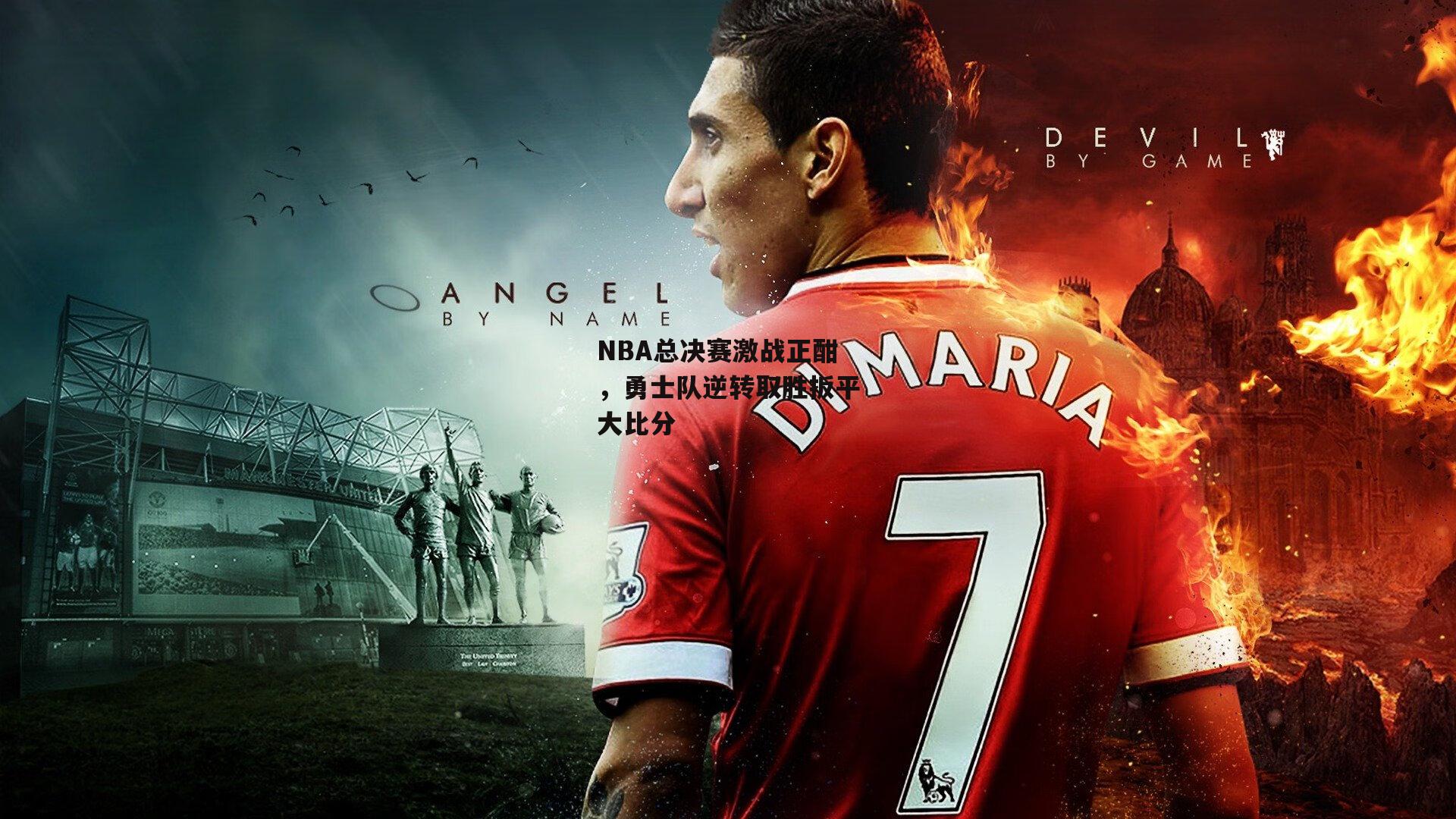 NBA总决赛激战正酣,勇士队逆转取胜扳平大比分